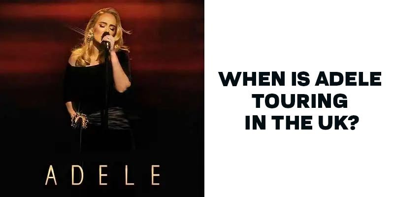 Is Adele touring in the UK